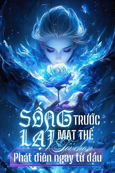 Sống Lại Trước Mạt Thế, Tôi Chọn Phát Điên Ngay Từ Đầu