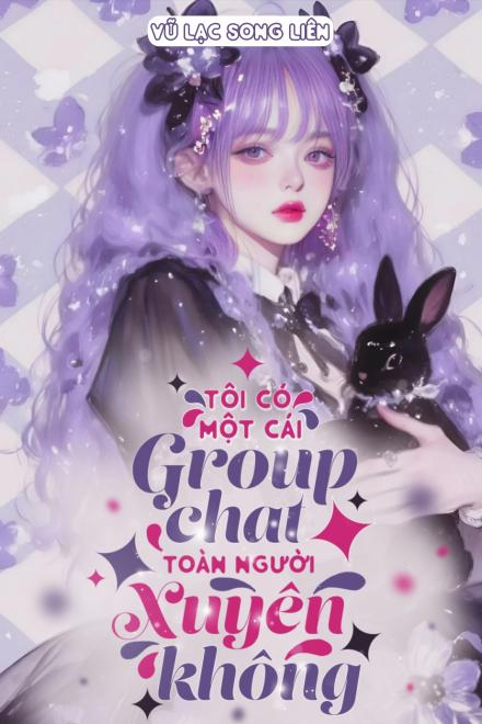 Tôi Có Một Cái Group Chat Toàn Người Xuyên Không