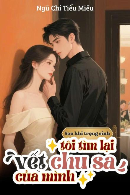 Sau Khi Trọng Sinh, Tôi Đi Tìm Lại Vết Chu Sa Của Mình