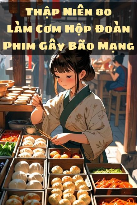 Thập Niên 80: Làm Cơm Hộp Đoàn Phim Gây Bão Mạng