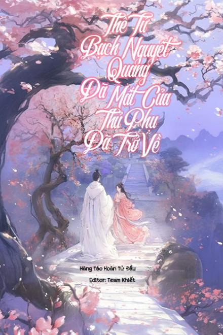 Thê Tử Bạch Nguyệt Quang Đã Mất Của Thủ Phụ Đã Trở Về