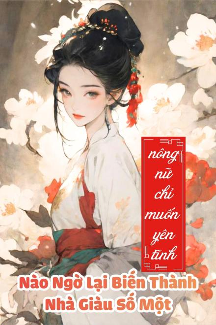 Nông Nữ Chỉ Muốn An Tĩnh Dưỡng Gia, Nào Ngờ Lại Biến Thành Nhà Giàu Số Một