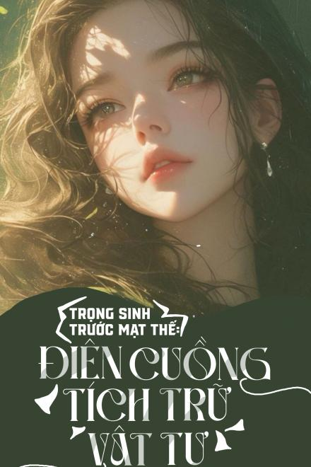 Trọng Sinh Trước Mạt Thế: Điên Cuồng Tích Trữ Vật Tư