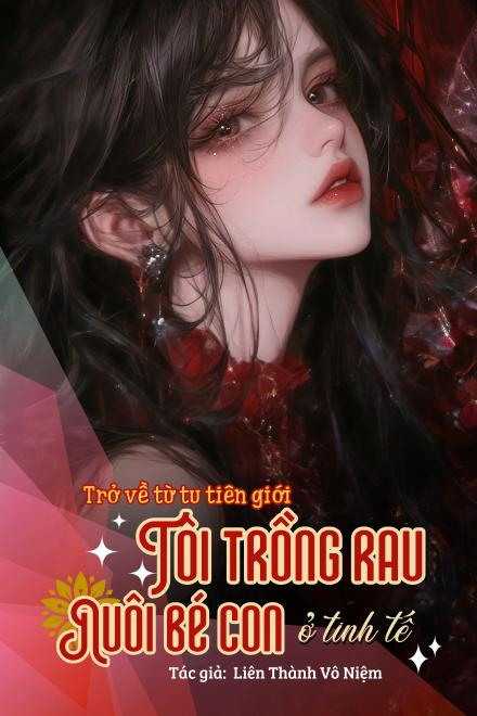 Trở Về Từ Tu Tiên Giới, Tôi Trồng Rau Nuôi Thú Cưng Ở Tinh Tế
