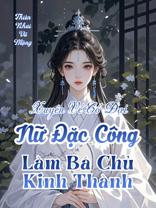 Nữ Đặc Công Xuyên Không Làm Bá Chủ Toàn Kinh Thành