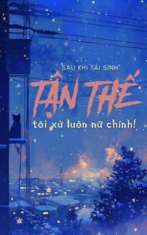 Sau Khi Tái Sinh Tận Thế, Tôi Xử Luôn Nữ Chính!