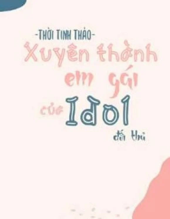 Xuyên Thành Em Gái Của Đối Thủ Idol Nhà Mình