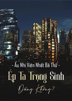 Ép Ta Trọng Sinh Đúng Không?