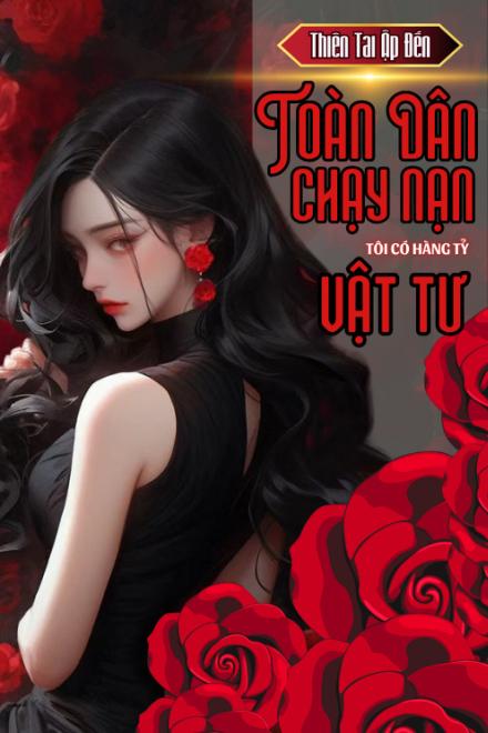 Thiên Tai Ập Đến: Toàn Dân Chạy Nạn, Tôi Có Hàng Tỷ Vật Tư