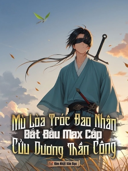 Mù Lòa Tróc Đao Nhân: Bắt Đầu Max Cấp Cửu Dương Thần Công