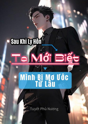 Sau Khi Ly Hôn, Ta Mới Biết Mình Bị Mơ Ước Từ Lâu