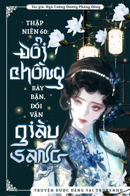 Thập Niên 60: Đổi Chồng Bảy Bận, Đổi Vận Giàu Sang
