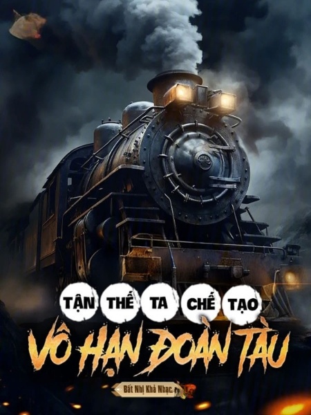 Tận Thế: Ta Chế Tạo Vô Hạn Đoàn Tàu