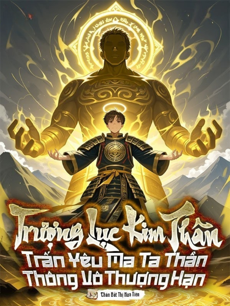 Trượng Lục Kim Thân Trấn Yêu Ma, Ta Thần Thông Vô Thượng Hạn