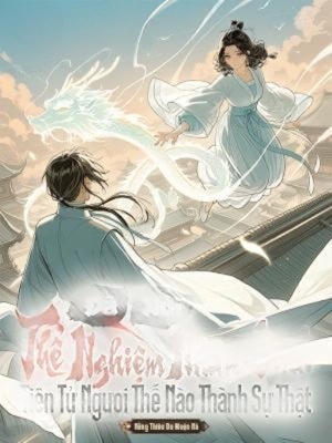 Đã Nói Thể Nghiệm Nhân Sinh, Tiên Tử Ngươi Thế Nào Thành Sự Thật