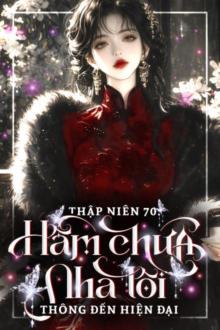 Thập Niên 70: Hầm Chứa Nhà Tôi Thông Đến Hiện Đại