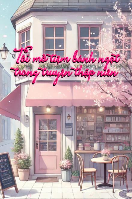 Tôi Mở Tiệm Bánh Ngọt Trong Truyện Thập Niên