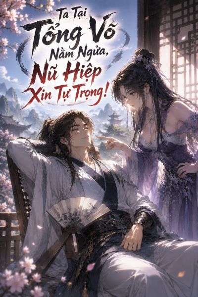 Ta Tại Tổng Võ Nằm Ngửa, Nữ Hiệp Xin Tự Trọng!