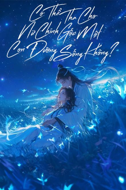 Có Thể Tha Cho Nữ Chính Gốc Một Con Đường Sống Không
