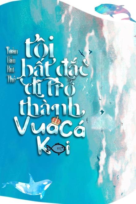 Toàn Cầu Rút Thẻ: Tôi Bất Đắc Dĩ Trở Thành Vua Cá Koi