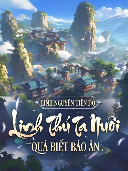 Linh Nguyên Tiên Đồ: Linh Thú Ta Nuôi Quá Biết Báo Ân