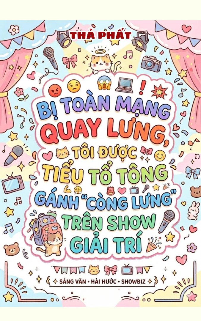 Bị Toàn Mạng Quay Lưng, Tôi Được Tiểu Tổ Tông Gánh 'Còng Lưng' Trên Show Giải Trí
