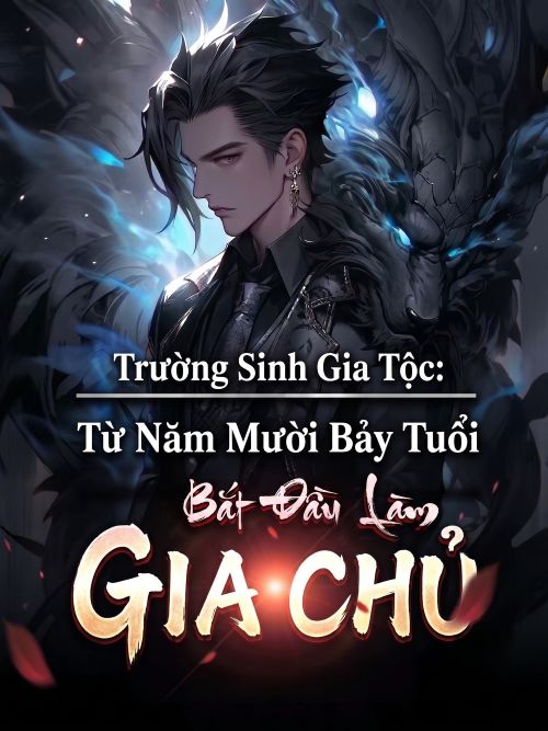 Trường Sinh Gia Tộc: Bắt Đầu Làm Gia Chủ Từ Năm Mười Bảy Tuổi