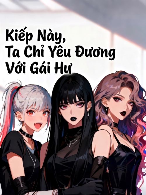 Kiếp Này, Ta Chỉ Yêu Đương Với Gái Hư