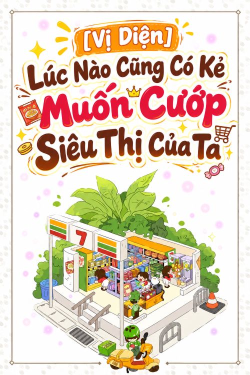 [Vị Diện] Lúc Nào Cũng Có Kẻ Muốn Cướp Siêu Thị Của Ta